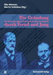 Cover Die Gründung der Internationalen Psychoanalytischen Vereinigung durch Freud und Jung